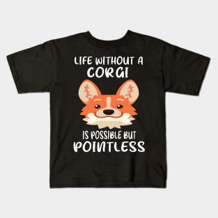 Life Without A Corgi Is Possible But Pointless (32) Kids T-Shirt